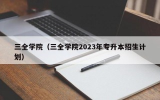 三全学院（三全学院2023年专升本招生计划）