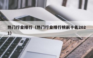 热门行业排行（热门行业排行榜前十名2021）