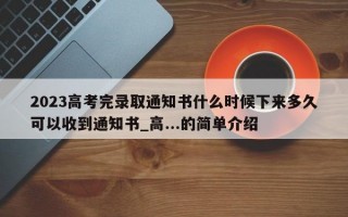 2023高考完录取通知书什么时候下来多久可以收到通知书_高...的简单介绍