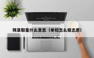 预录取是什么意思（单招怎么报志愿）