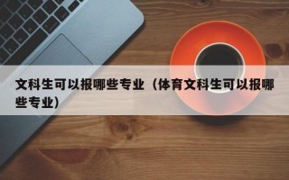 文科生可以报哪些专业（体育文科生可以报哪些专业）