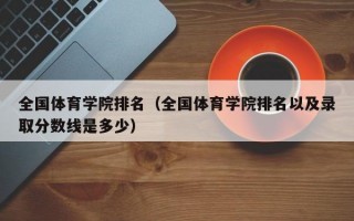 全国体育学院排名（全国体育学院排名以及录取分数线是多少）