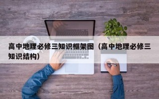 高中地理必修三知识框架图（高中地理必修三知识结构）