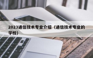 2023通信技术专业介绍（通信技术专业的学校）