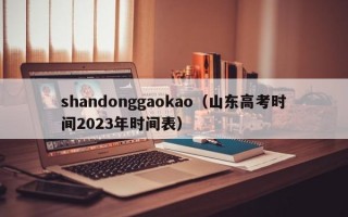 shandonggaokao（山东高考时间2023年时间表）