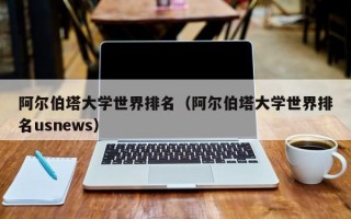 阿尔伯塔大学世界排名（阿尔伯塔大学世界排名usnews）