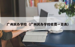 广州民办学校（广州民办学校收费一览表）