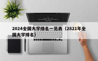 2024全国大学排名一览表（2821年全国大学排名）