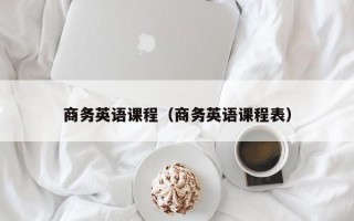 商务英语课程（商务英语课程表）