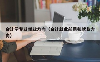 会计学专业就业方向（会计就业前景和就业方向）