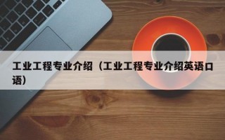 工业工程专业介绍（工业工程专业介绍英语口语）