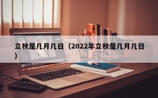 立秋是几月几日（2022年立秋是几月几日）