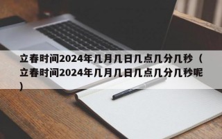 立春时间2024年几月几日几点几分几秒（立春时间2024年几月几日几点几分几秒呢）