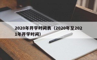 2020年开学时间表（2020年至2021年开学时间）