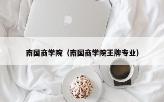 南国商学院（南国商学院王牌专业）