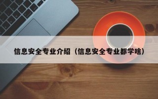 信息安全专业介绍（信息安全专业都学啥）