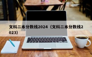 文科二本分数线2024（文科二本分数线2023）