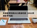 天津高考时间2023具体时间（2022天津高考时间）