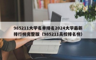 985211大学名单排名2024大学最新排行榜完整版（985211高校排名榜）