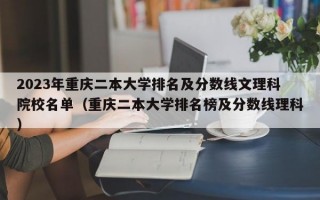 2023年重庆二本大学排名及分数线文理科院校名单（重庆二本大学排名榜及分数线理科）