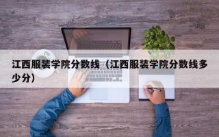 江西服装学院分数线（江西服装学院分数线多少分）