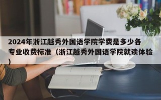 2024年浙江越秀外国语学院学费是多少各专业收费标准（浙江越秀外国语学院就读体验）