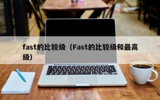 fast的比较级（Fast的比较级和最高级）