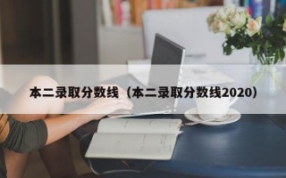 本二录取分数线（本二录取分数线2020）