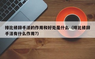 排比修辞手法的作用和好处是什么（排比修辞手法有什么作用?）