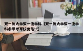 双一流大学双一流学科（双一流大学双一流学科参军考军校免笔试）