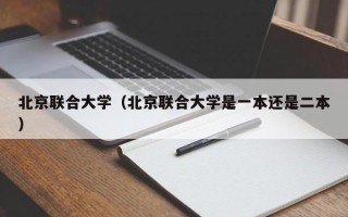 北京联合大学（北京联合大学是一本还是二本）