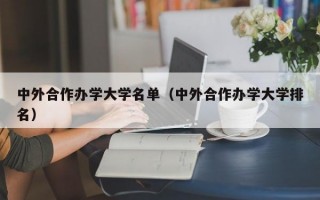 中外合作办学大学名单（中外合作办学大学排名）