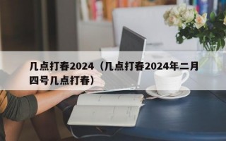 几点打春2024（几点打春2024年二月四号几点打春）