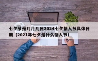 七夕节是几月几日2024七夕情人节具体日期（2021年七夕是什么情人节）