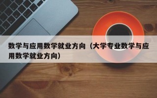 数学与应用数学就业方向（大学专业数学与应用数学就业方向）