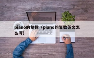 piano的复数（piano的复数英文怎么写）