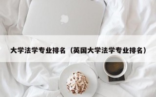 大学法学专业排名（英国大学法学专业排名）