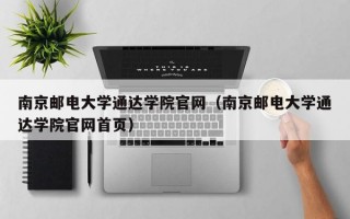 南京邮电大学通达学院官网（南京邮电大学通达学院官网首页）