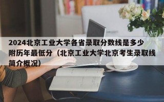 2024北京工业大学各省录取分数线是多少附历年最低分（北京工业大学北京考生录取线简介概况）