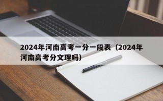 2024年河南高考一分一段表（2024年河南高考分文理吗）