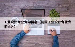 工业设计专业大学排名（德国工业设计专业大学排名）