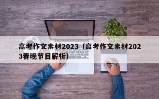 高考作文素材2023（高考作文素材2023春晚节目解析）