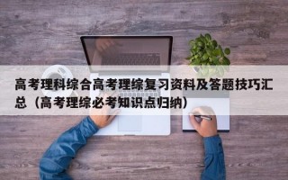 高考理科综合高考理综复习资料及答题技巧汇总（高考理综必考知识点归纳）