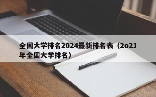 全国大学排名2024最新排名表（2o21年全国大学排名）