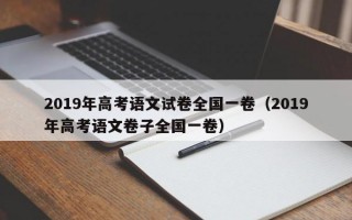 2019年高考语文试卷全国一卷（2019年高考语文卷子全国一卷）