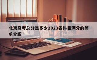 北京高考总分是多少2023各科目满分的简单介绍