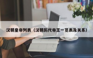 汉朝皇帝列表（汉朝历代帝王一览表及关系）