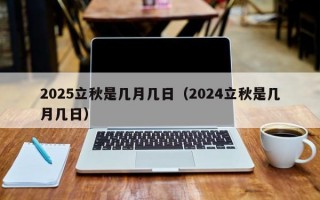 2025立秋是几月几日（2024立秋是几月几日）