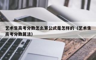 艺术生高考分数怎么算公式是怎样的（艺术生高考分数算法）