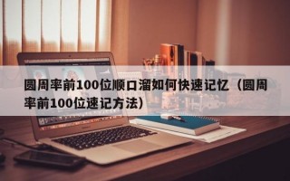 圆周率前100位顺口溜如何快速记忆（圆周率前100位速记方法）